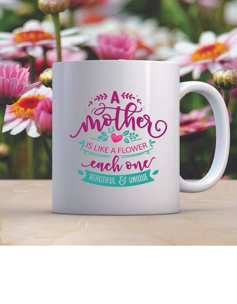 A mother is like a flower each one beautiful and unique (cup)